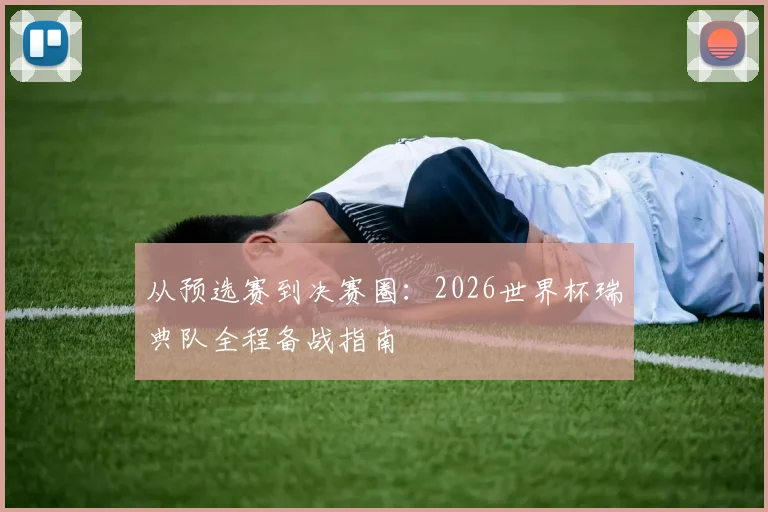 从预选赛到决赛圈：2026世界杯瑞典队全程备战指南