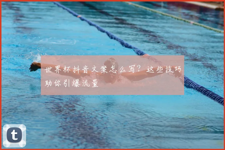 世界杯抖音文案怎么写？这些技巧助你引爆流量